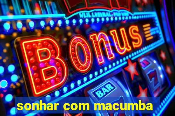 sonhar com macumba